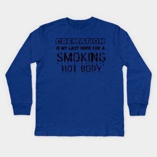 Cremation Is My Last Hope For A Smoking Hot Body Kids Long Sleeve T-Shirt